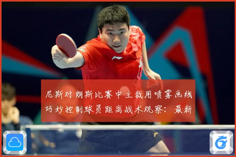 尼斯对朗斯比赛中主裁用喷雾画线巧妙控制球员距离战术观察：最新赛事动态与深度分析